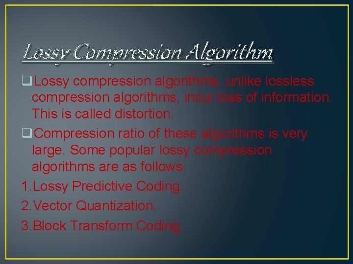 Lossy Compression Algorithm q. Lossy compression algorithms, unlike lossless compression algorithms, incur loss of Lossy Compression Algorithm q. Lossy compression algorithms, unlike lossless compression algorithms, incur loss of