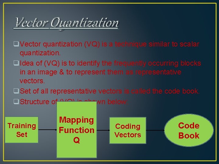 Vector Quantization q. Vector quantization (VQ) is a technique similar to scalar quantization. q. Vector Quantization q. Vector quantization (VQ) is a technique similar to scalar quantization. q.