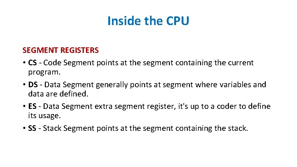 Inside the CPU SEGMENT REGISTERS • CS - Code Segment points at the segment Inside the CPU SEGMENT REGISTERS • CS - Code Segment points at the segment