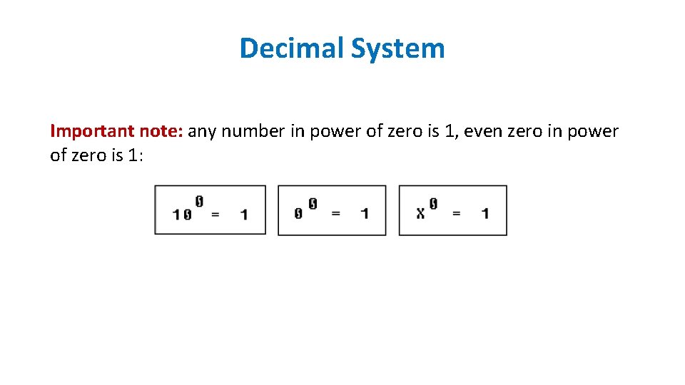 Decimal System Important note: any number in power of zero is 1, even zero Decimal System Important note: any number in power of zero is 1, even zero