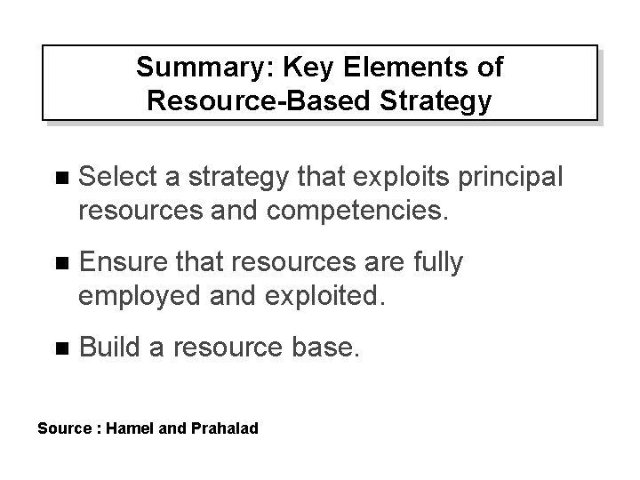 Summary: Key Elements of Resource-Based Strategy n Select a strategy that exploits principal resources