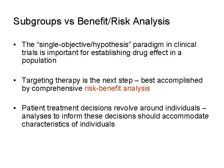 Subgroups vs Benefit/Risk Analysis • The “single-objective/hypothesis” paradigm in clinical trials is important for