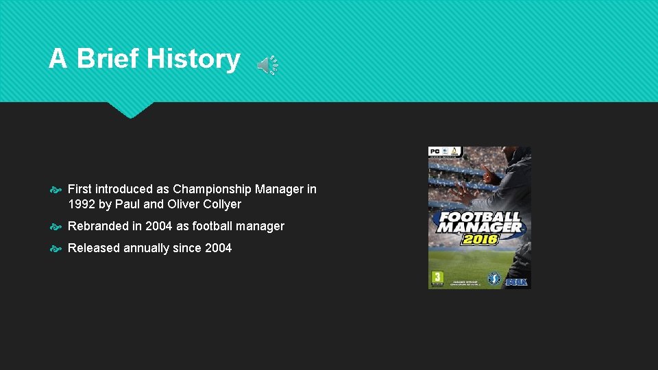 A Brief History First introduced as Championship Manager in 1992 by Paul and Oliver