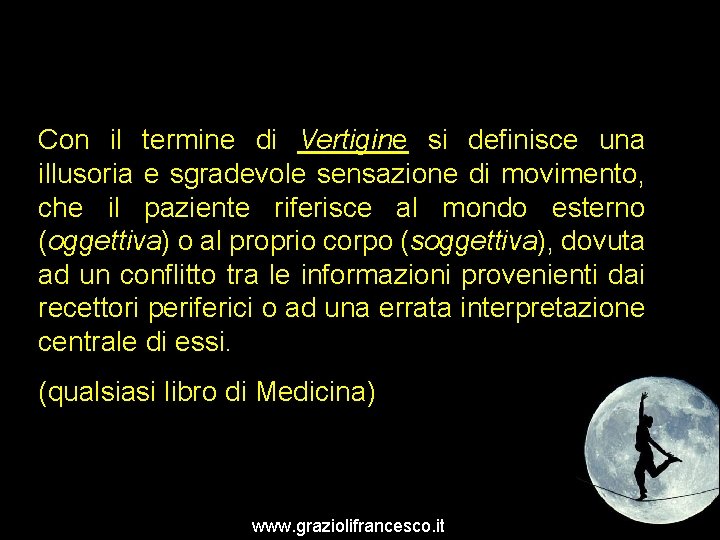 Con il termine di Vertigine si definisce una illusoria e sgradevole sensazione di movimento,