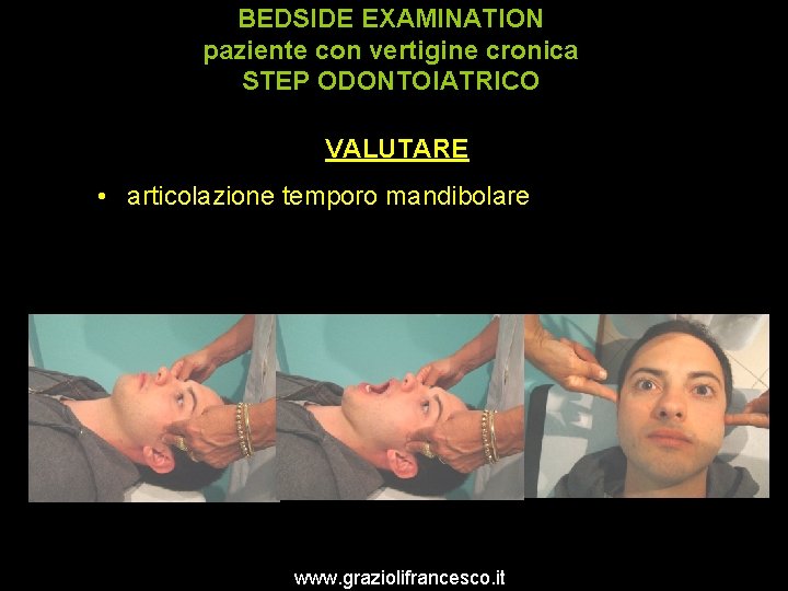 BEDSIDE EXAMINATION paziente con vertigine cronica STEP ODONTOIATRICO VALUTARE • articolazione temporo mandibolare www.