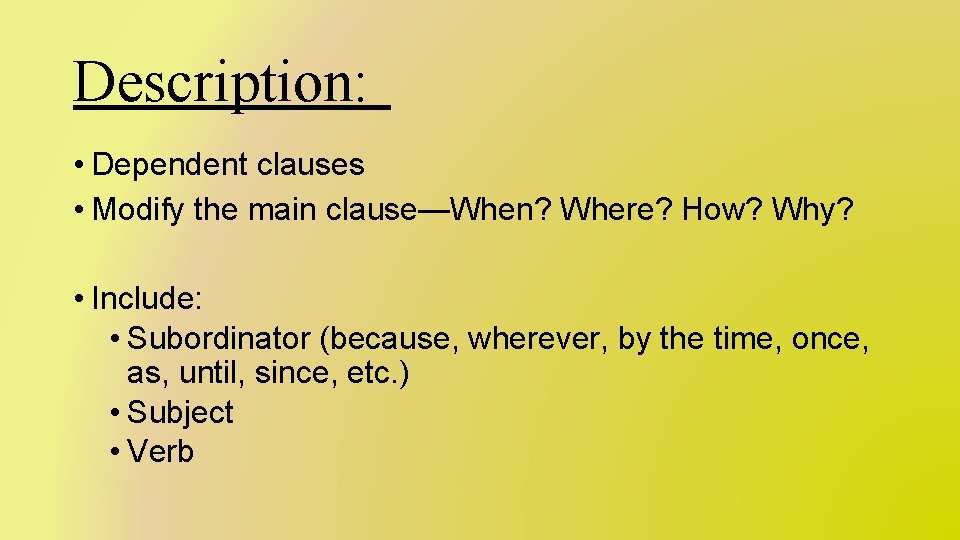 Description: • Dependent clauses • Modify the main clause—When? Where? How? Why? • Include: