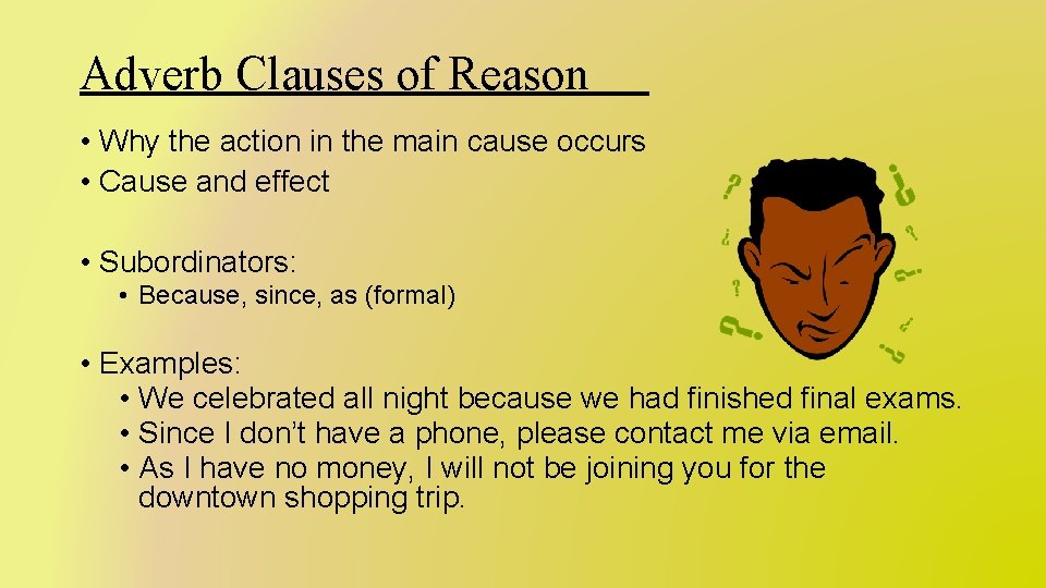 Adverb Clauses of Reason • Why the action in the main cause occurs •