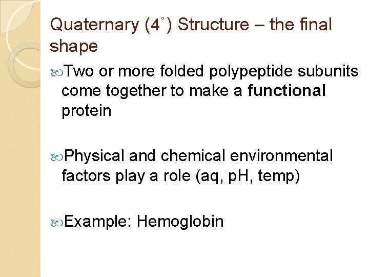 Quaternary (4˚) Structure – the final shape Two or more folded polypeptide subunits come