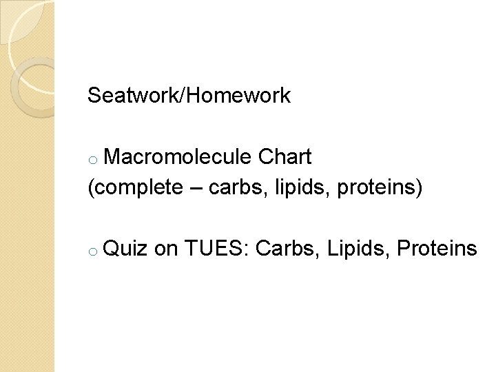 Seatwork/Homework o Macromolecule Chart (complete – carbs, lipids, proteins) o Quiz on TUES: Carbs,