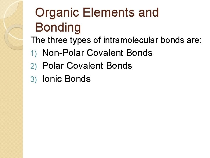 Organic Elements and Bonding The three types of intramolecular bonds are: Non-Polar Covalent Bonds