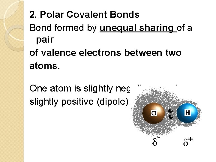 2. Polar Covalent Bonds Bond formed by unequal sharing of a pair of valence