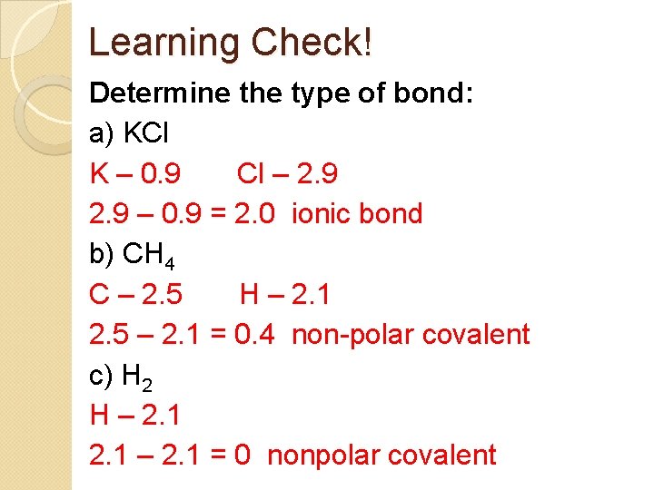 Learning Check! Determine the type of bond: a) KCl K – 0. 9 Cl