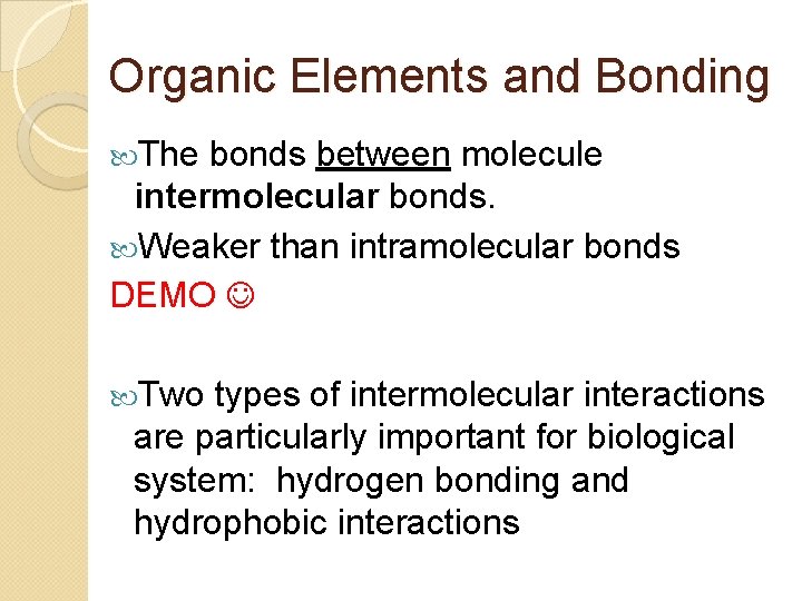 Organic Elements and Bonding The bonds between molecule intermolecular bonds. Weaker than intramolecular bonds