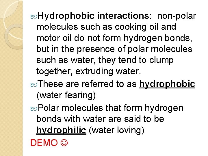  Hydrophobic interactions: non-polar molecules such as cooking oil and motor oil do not