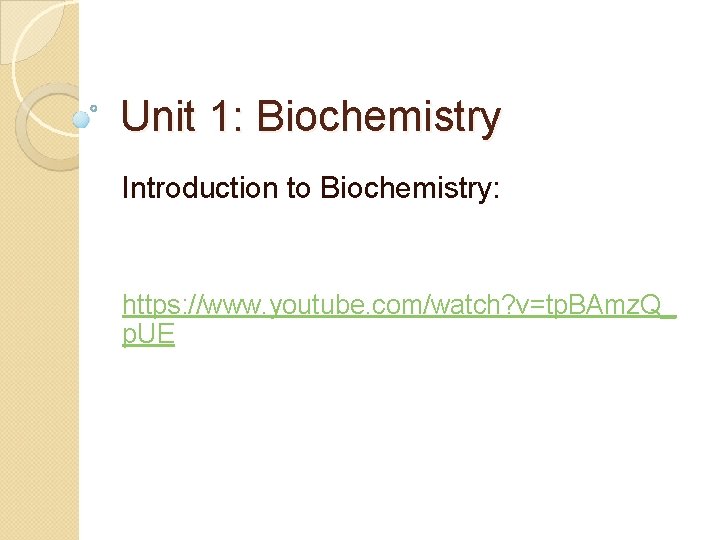 Unit 1: Biochemistry Introduction to Biochemistry: https: //www. youtube. com/watch? v=tp. BAmz. Q_ p.