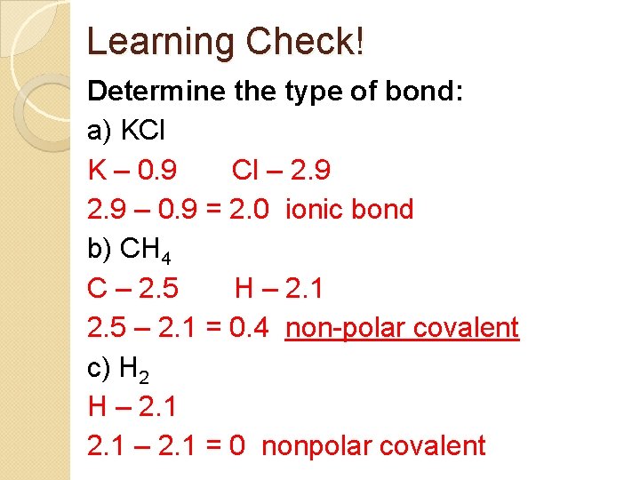 Learning Check! Determine the type of bond: a) KCl K – 0. 9 Cl