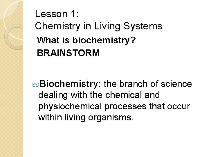 Lesson 1: Chemistry in Living Systems What is biochemistry? BRAINSTORM Biochemistry: the branch of
