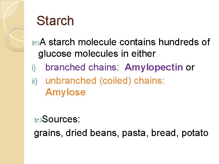 Starch A starch molecule contains hundreds of glucose molecules in either i) branched chains: