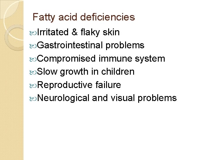 Fatty acid deficiencies Irritated & flaky skin Gastrointestinal problems Compromised immune system Slow growth