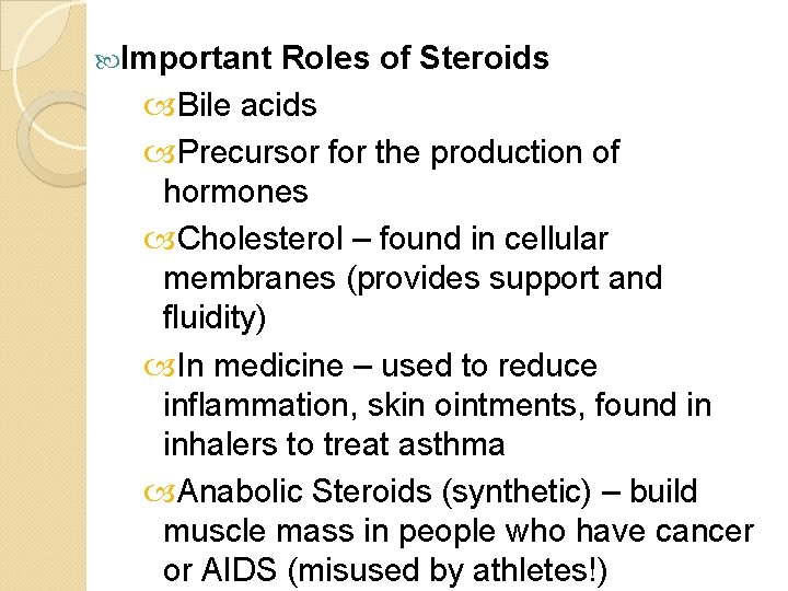  Important Roles of Steroids Bile acids Precursor for the production of hormones Cholesterol