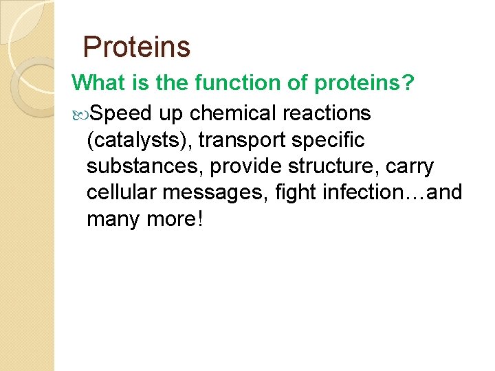 Proteins What is the function of proteins? Speed up chemical reactions (catalysts), transport specific