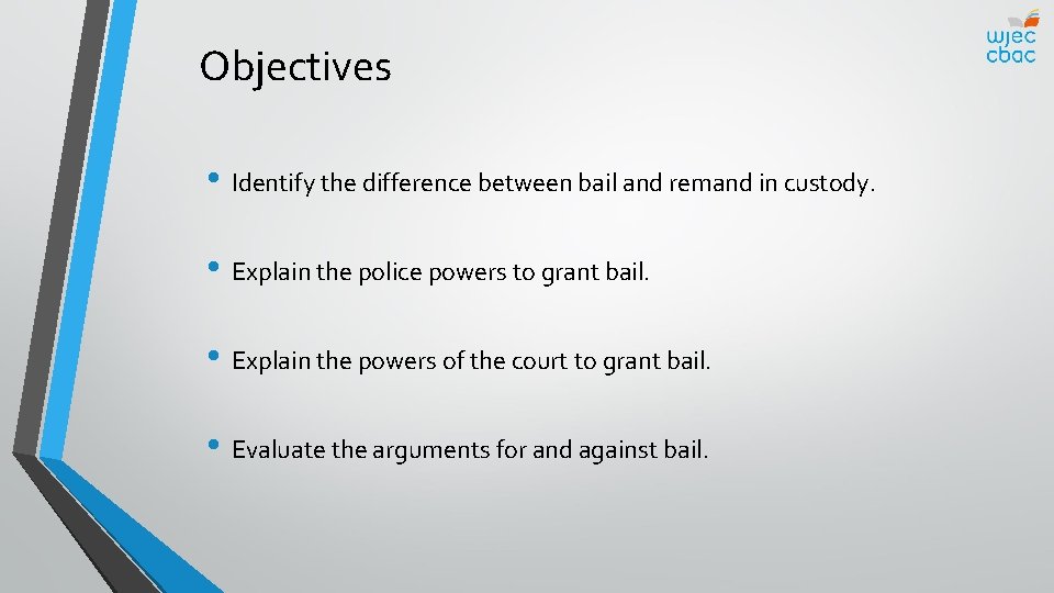 Objectives • Identify the difference between bail and remand in custody. • Explain the