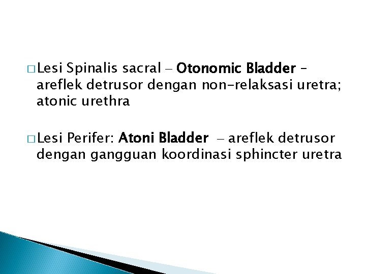� Lesi Spinalis sacral – Otonomic Bladder – areflek detrusor dengan non-relaksasi uretra; atonic