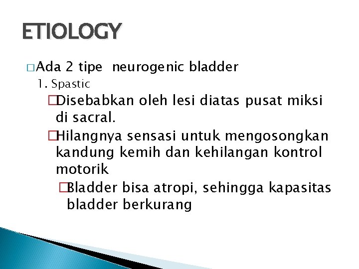 ETIOLOGY � Ada 2 tipe neurogenic bladder 1. Spastic �Disebabkan oleh lesi diatas pusat
