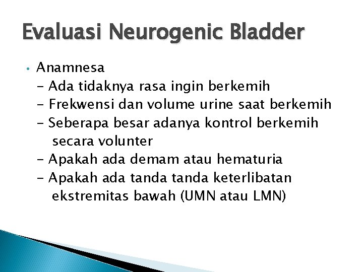 Evaluasi Neurogenic Bladder • Anamnesa - Ada tidaknya rasa ingin berkemih - Frekwensi dan