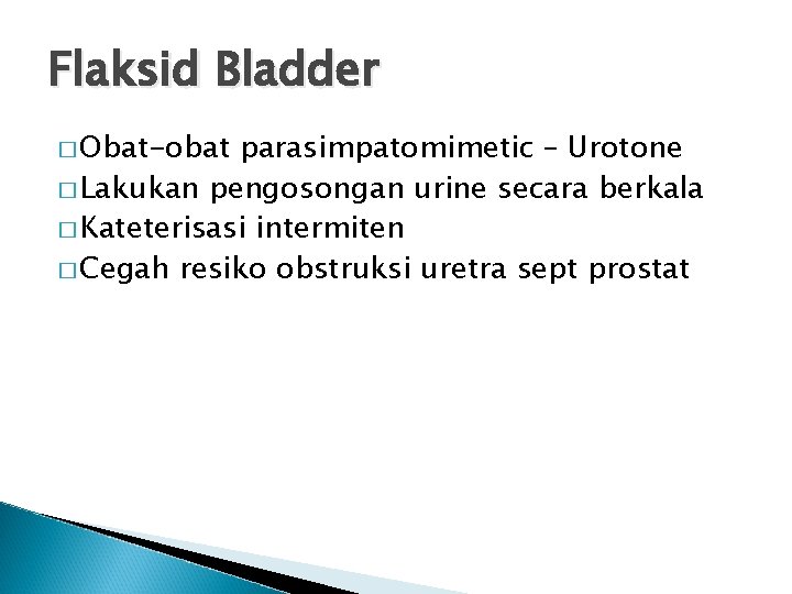 Flaksid Bladder � Obat-obat parasimpatomimetic – Urotone � Lakukan pengosongan urine secara berkala �