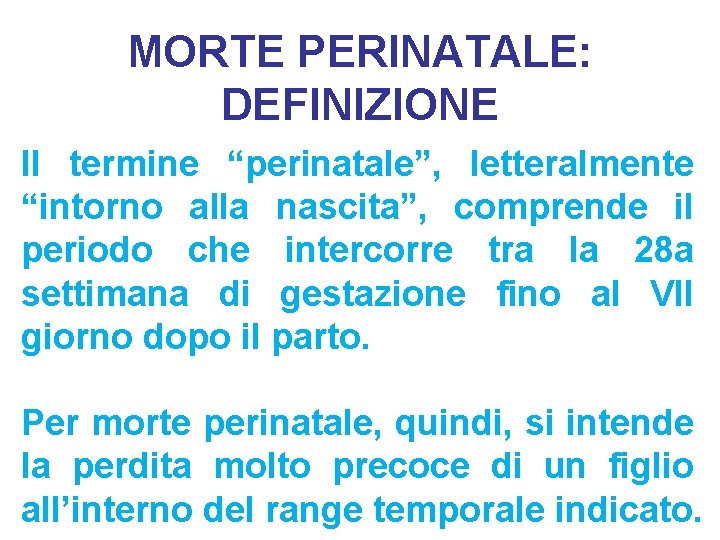 MORTE PERINATALE: DEFINIZIONE Il termine “perinatale”, letteralmente “intorno alla nascita”, comprende il periodo che