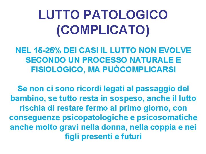 LUTTO PATOLOGICO (COMPLICATO) NEL 15 -25% DEI CASI IL LUTTO NON EVOLVE SECONDO UN