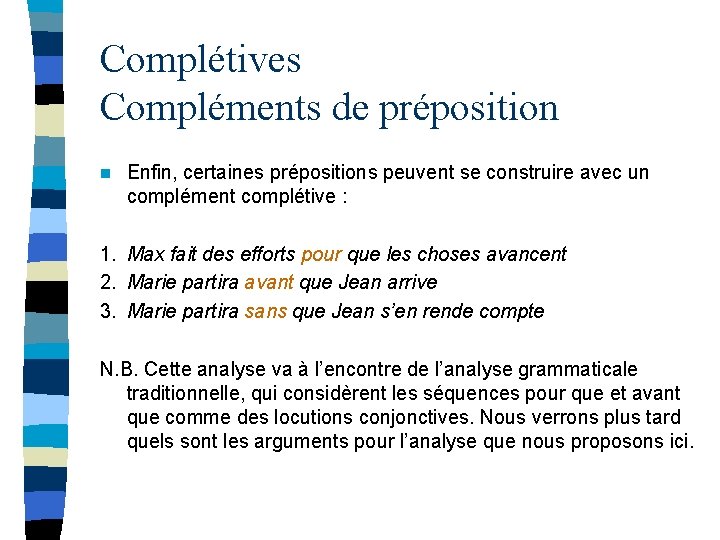 Complétives Compléments de préposition n Enfin, certaines prépositions peuvent se construire avec un complément