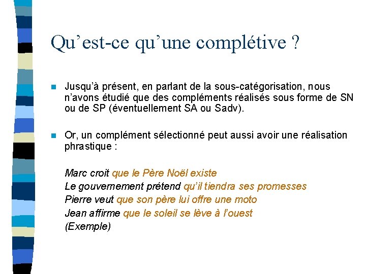 Qu’est-ce qu’une complétive ? n Jusqu’à présent, en parlant de la sous-catégorisation, nous n’avons