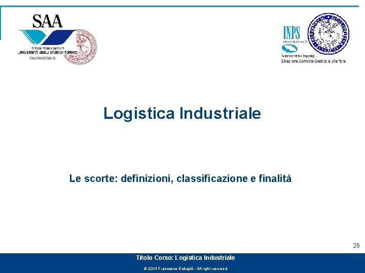 Logistica Industriale Le scorte: definizioni, classificazione e finalità 26 Titolo Corso: Logistica Industriale ©