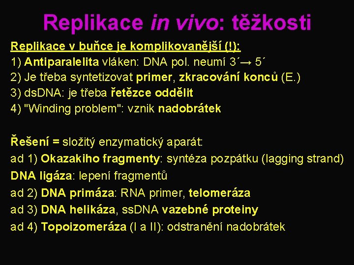Replikace in vivo: těžkosti Replikace v buňce je komplikovanější (!): 1) Antiparalelita vláken: DNA
