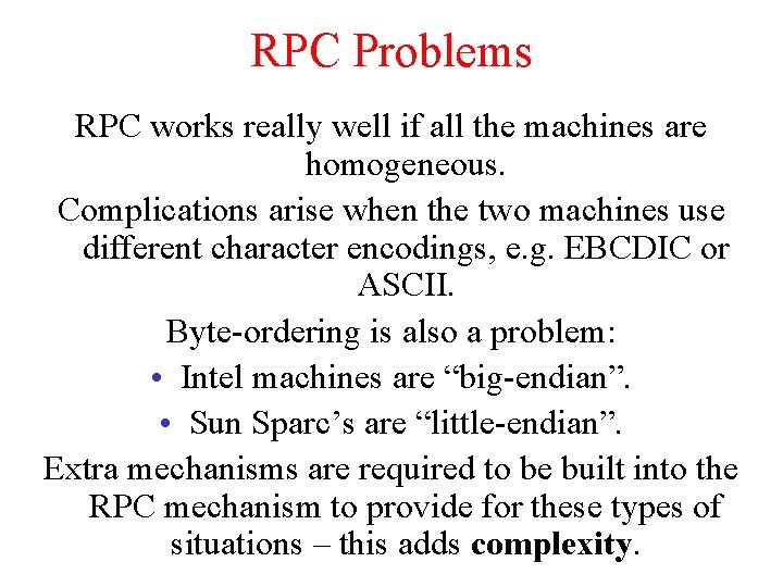 RPC Problems RPC works really well if all the machines are homogeneous. Complications arise RPC Problems RPC works really well if all the machines are homogeneous. Complications arise