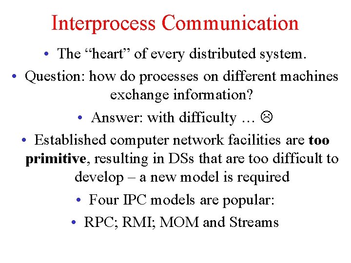 Interprocess Communication • The “heart” of every distributed system. • Question: how do processes
