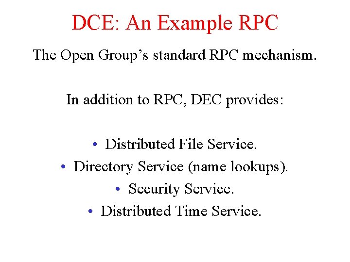 DCE: An Example RPC The Open Group’s standard RPC mechanism. In addition to RPC, DCE: An Example RPC The Open Group’s standard RPC mechanism. In addition to RPC,