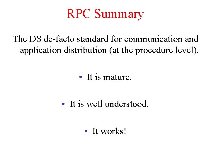 RPC Summary The DS de-facto standard for communication and application distribution (at the procedure