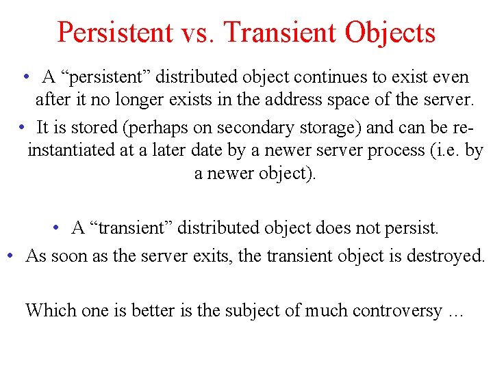 Persistent vs. Transient Objects • A “persistent” distributed object continues to exist even after