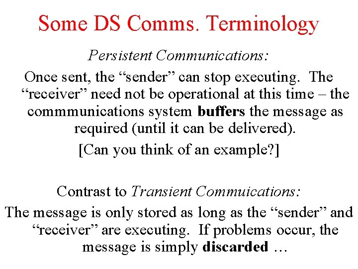 Some DS Comms. Terminology Persistent Communications: Once sent, the “sender” can stop executing. The Some DS Comms. Terminology Persistent Communications: Once sent, the “sender” can stop executing. The