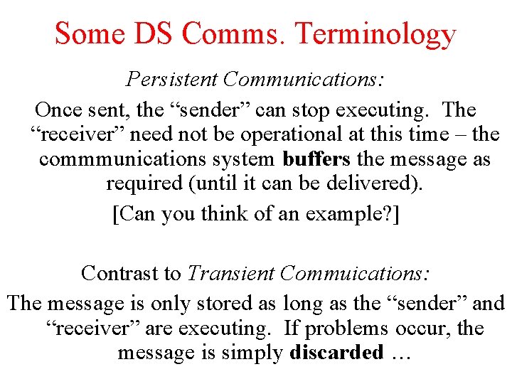 Some DS Comms. Terminology Persistent Communications: Once sent, the “sender” can stop executing. The