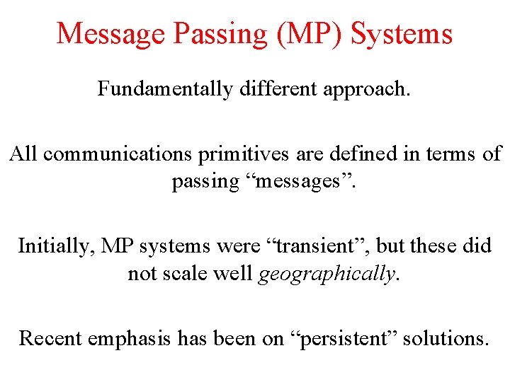 Message Passing (MP) Systems Fundamentally different approach. All communications primitives are defined in terms Message Passing (MP) Systems Fundamentally different approach. All communications primitives are defined in terms