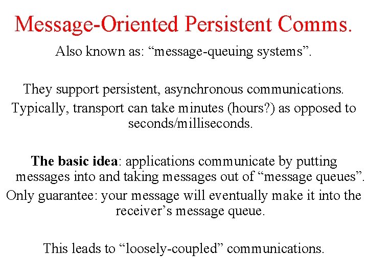 Message-Oriented Persistent Comms. Also known as: “message-queuing systems”. They support persistent, asynchronous communications. Typically,