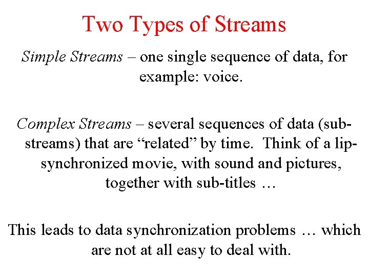 Two Types of Streams Simple Streams – one single sequence of data, for example: