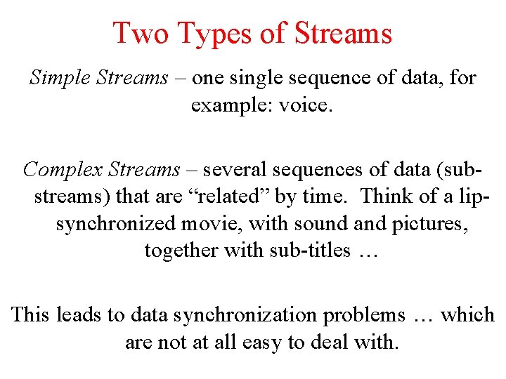 Two Types of Streams Simple Streams – one single sequence of data, for example: Two Types of Streams Simple Streams – one single sequence of data, for example: