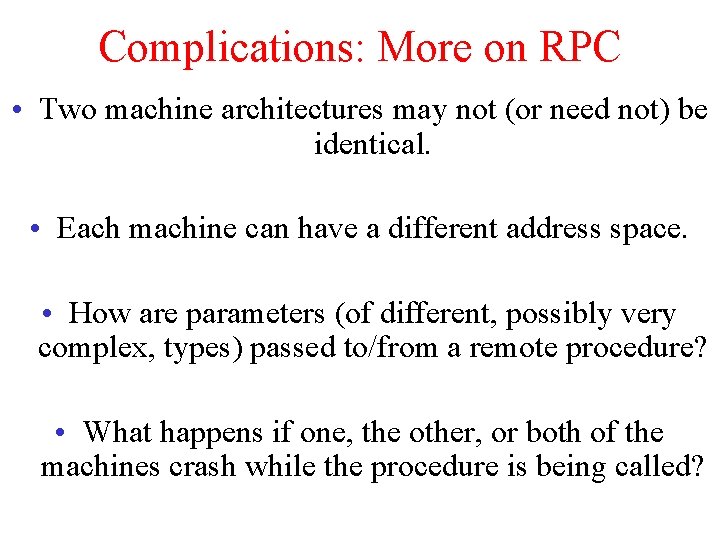 Complications: More on RPC • Two machine architectures may not (or need not) be