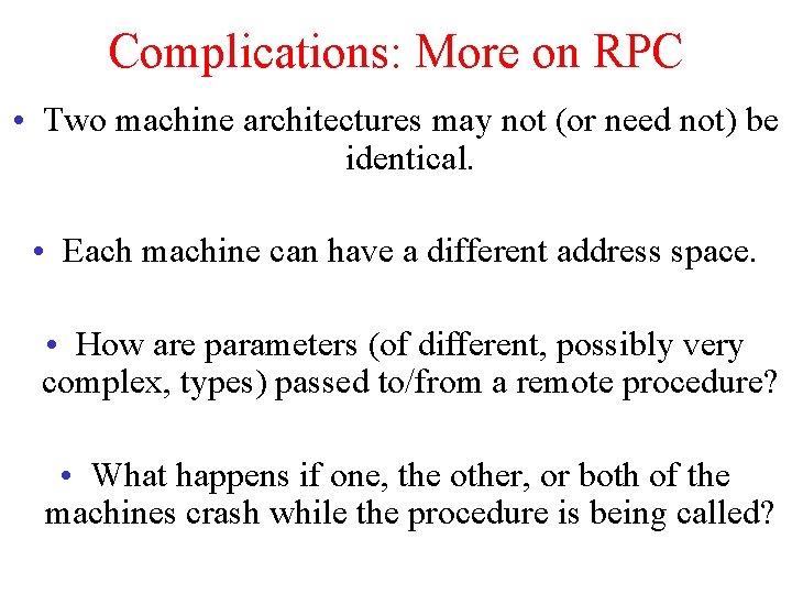 Complications: More on RPC • Two machine architectures may not (or need not) be Complications: More on RPC • Two machine architectures may not (or need not) be