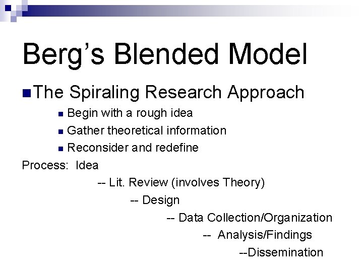 Berg’s Blended Model n The Spiraling Research Approach Begin with a rough idea n